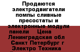 Продаются электродвигатели,помпы сливные,пресостаты и электронные модули,панели  › Цена ­ 300 - Ленинградская обл., Санкт-Петербург г. Электро-Техника » Бытовая техника   . Ленинградская обл.